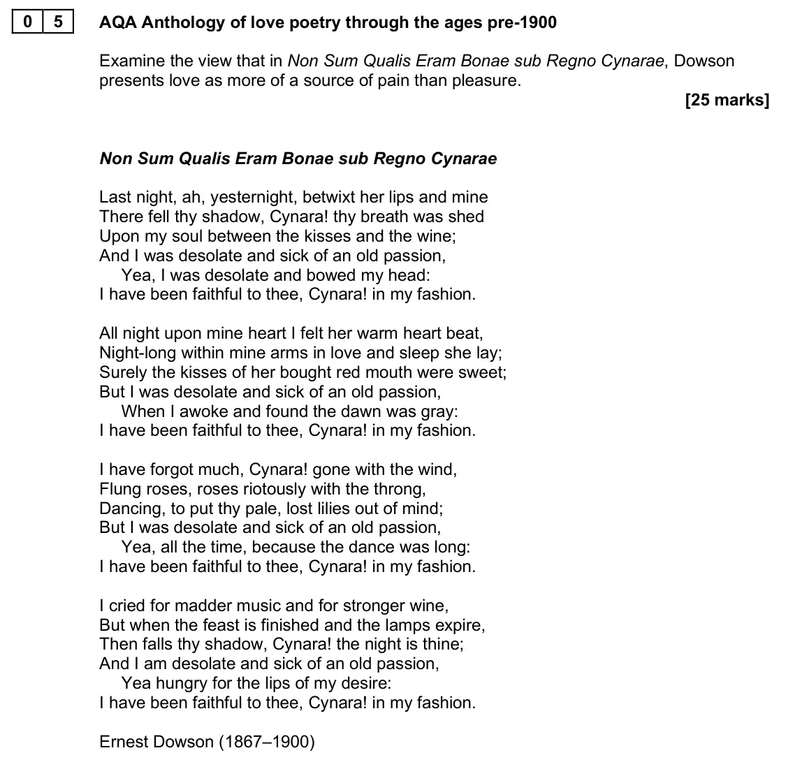 June 2025 AS Paper 1, question 05: AQA Anthology of love poetry through the ages pre-1900 Examine the view that in Non Sum Qualis Eram Bonae sub Regno Cynarae, Dowson presents love as more of a s
