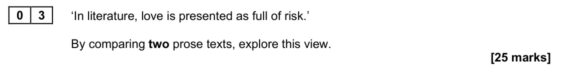 June 2025 AS Paper 2, question 03: ‘In literature, love is presented as full of risk.’ By comparing two prose texts, explore this view.