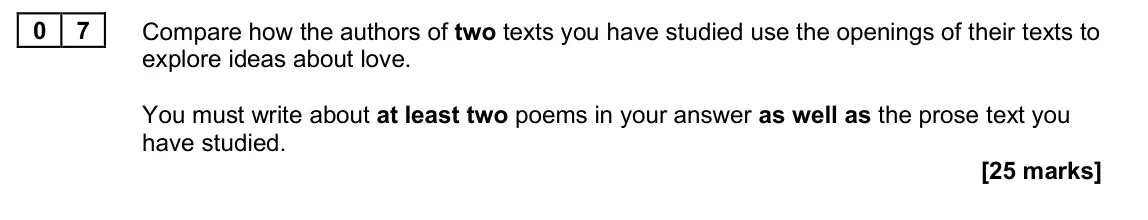June 2025 Paper 1, question 07: Compare how the authors of two texts you have studied use the openings of their texts to explore ideas about love. You must write about at least two poems in yo