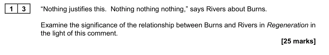 June 2022 Paper 2A, question 13: “Nothing justifies this. Nothing nothing nothing,” says Rivers about Burns. Examine the significance of the relationship between Burns and Rivers in Regeneratio
