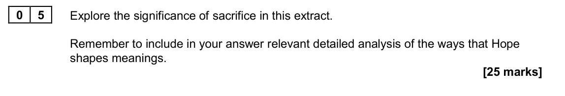 June 2022 Paper 2A, question 05: Explore the significance of sacrifice in this extract. Remember to include in your answer relevant detailed analysis of the ways that Hope shapes meanings.