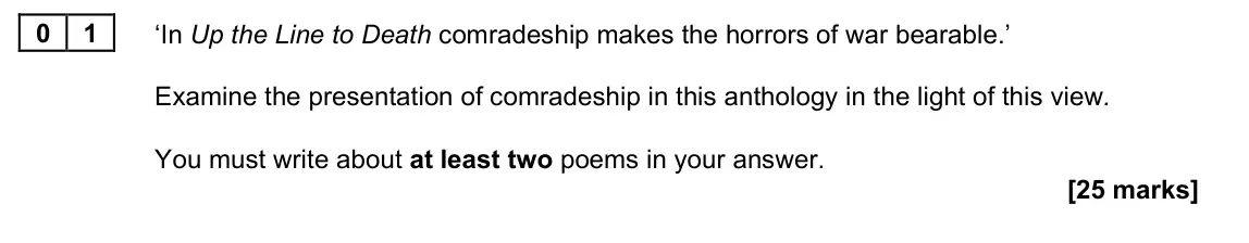 June 2023 Paper 2A, question 01: ‘In Up the Line to Death comradeship makes the horrors of war bearable.’ Examine the presentation of comradeship in this anthology in the light of this view. Yo