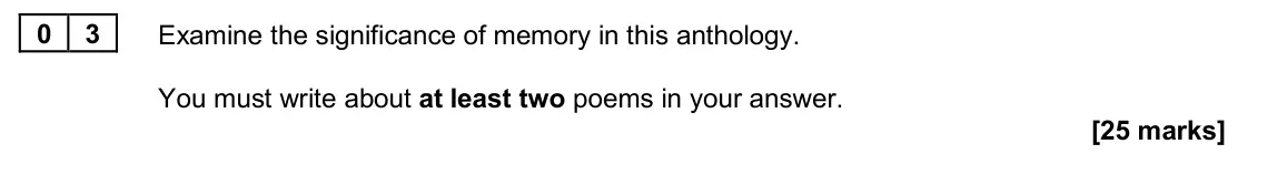 June 2024 Paper 2A, question 03: Examine the significance of memory in this anthology. You must write about at least two poems in your answer.