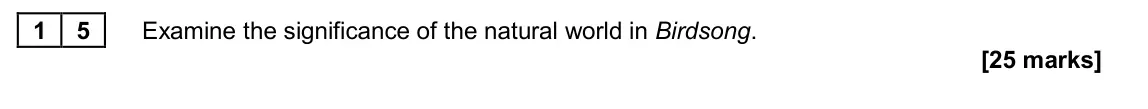 June 2024 Paper 2A, question 15: Examine the significance of the natural world in Birdsong.