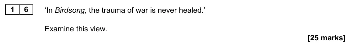 June 2024 Paper 2A, question 16: ‘In Birdsong, the trauma of war is never healed.’ Examine this view.