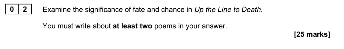 June 2025 Paper 2A, question 02: Examine the significance of fate and chance in Up the Line to Death. You must write about at least two poems in your answer.