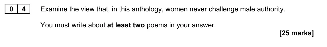 June 2025 Paper 2A, question 04: Examine the view that, in this anthology, women never challenge male authority. You must write about at least two poems in your answer.