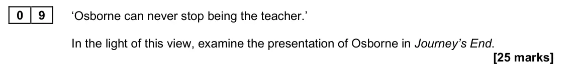June 2025 Paper 2A, question 09: ‘Osborne can never stop being the teacher.’ In the light of this view, examine the presentation of Osborne in Journey’s End.
