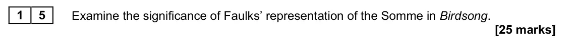 June 2025 Paper 2A, question 15: Examine the significance of Faulks’ representation of the Somme in Birdsong.