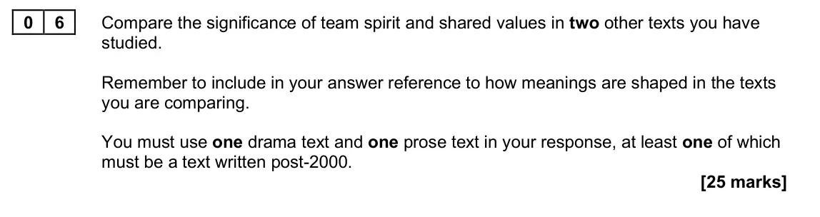 June 2025 Paper 2A, question 06: Compare the significance of team spirit and shared values in two other texts you have studied. Remember to include in your answer reference to how meanings are 