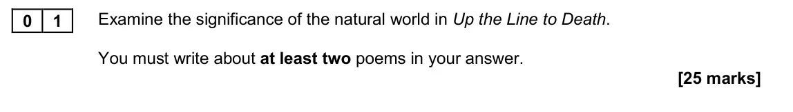 November 2020 Paper 2A, question 01: Examine the significance of the natural world in Up the Line to Death. You must write about at least two poems in your answer.