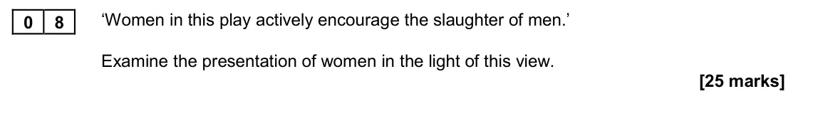November 2020 Paper 2A, question 08: ‘Women in this play actively encourage the slaughter of men.’ Examine the presentation of women in the light of this view.