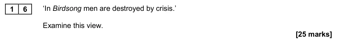 November 2020 Paper 2A, question 16: ‘In Birdsong men are destroyed by crisis.’ Examine this view.