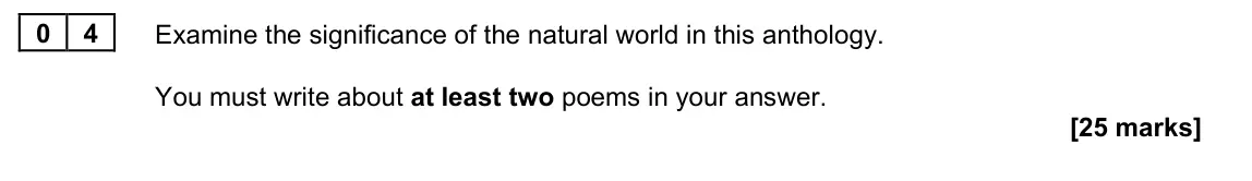 November 2021 Paper 2A, question 04: Examine the significance of the natural world in this anthology. You must write about at least two poems in your answer.