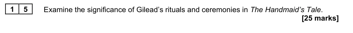 June 2022 Paper 2B, question 15: Examine the significance of Gilead’s rituals and ceremonies in The Handmaid’s Tale.
