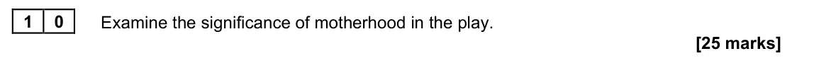 June 2023 Paper 2B, question 10: Examine the significance of motherhood in the play.