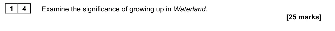 June 2023 Paper 2B, question 14: Examine the significance of growing up in Waterland.