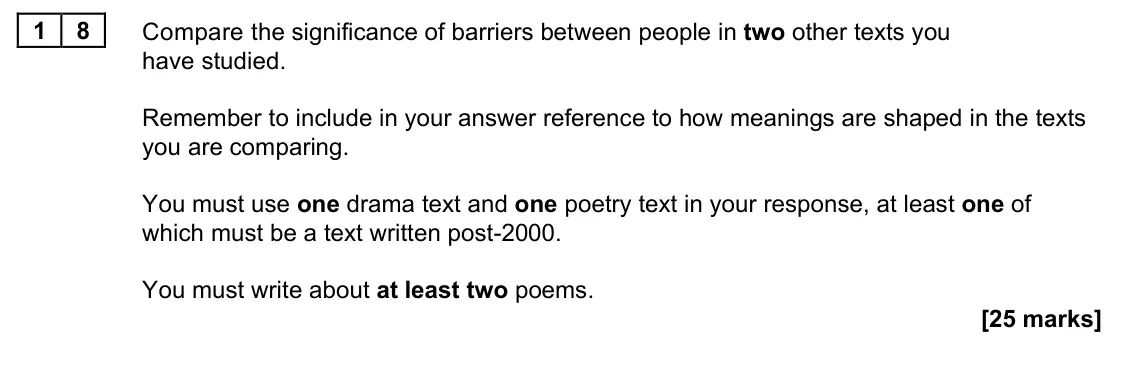 June 2023 Paper 2B, question 18: Compare the significance of barriers between people in two other texts you have studied. Remember to include in your answer reference to how meanings are shaped