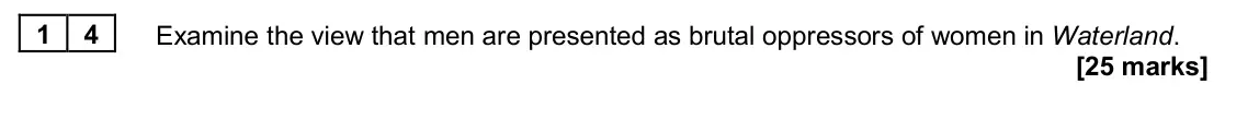 June 2024 Paper 2B, question 14: Examine the view that men are presented as brutal oppressors of women in Waterland.