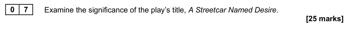 June 2025 Paper 2B, question 07: Examine the significance of the play’s title, A Streetcar Named Desire.