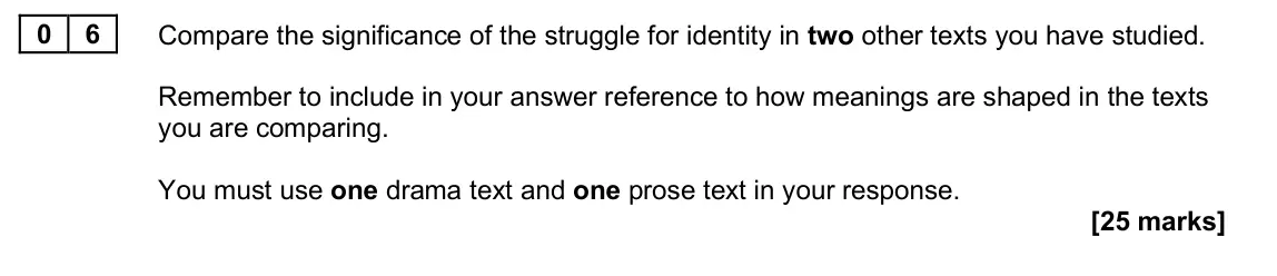 June 2025 Paper 2B, question 06: Compare the significance of the struggle for identity in two other texts you have studied. Remember to include in your answer reference to how meanings are shap