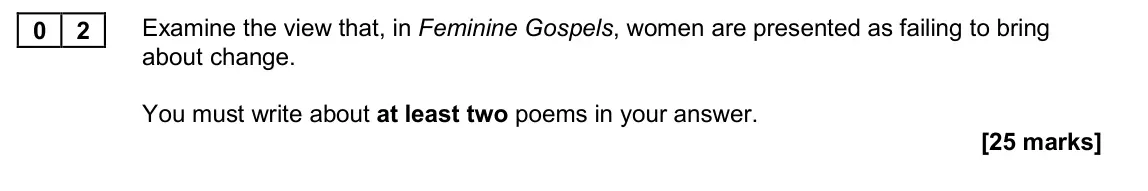 November 2020 Paper 2B, question 02: Examine the view that, in Feminine Gospels, women are presented as failing to bring about change. You must write about at least two poems in your answer.