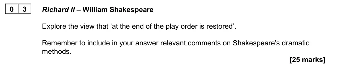 June 2025 AS Paper 1A, question 03: Richard II – William Shakespeare Explore the view that ‘at the end of the play order is restored’. Remember to include in your answer relevant comments on Shake