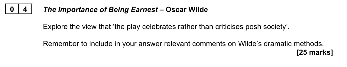June 2023 AS Paper 1B, question 04: The Importance of Being Earnest – Oscar Wilde Explore the view that ‘the play celebrates rather than criticises posh society’. Remember to include in your answe