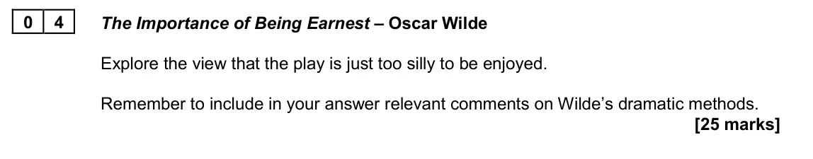 June 2024 AS Paper 1B, question 04: The Importance of Being Earnest – Oscar Wilde Explore the view that the play is just too silly to be enjoyed. Remember to include in your answer relevant commen