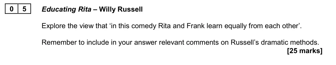 June 2024 AS Paper 1B, question 05: Educating Rita – Willy Russell Explore the view that ‘in this comedy Rita and Frank learn equally from each other’. Remember to include in your answer relevant 