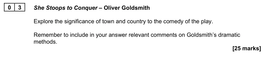 June 2025 AS Paper 1B, question 03: She Stoops to Conquer – Oliver Goldsmith Explore the significance of town and country to the comedy of the play. Remember to include in your answer relevant com