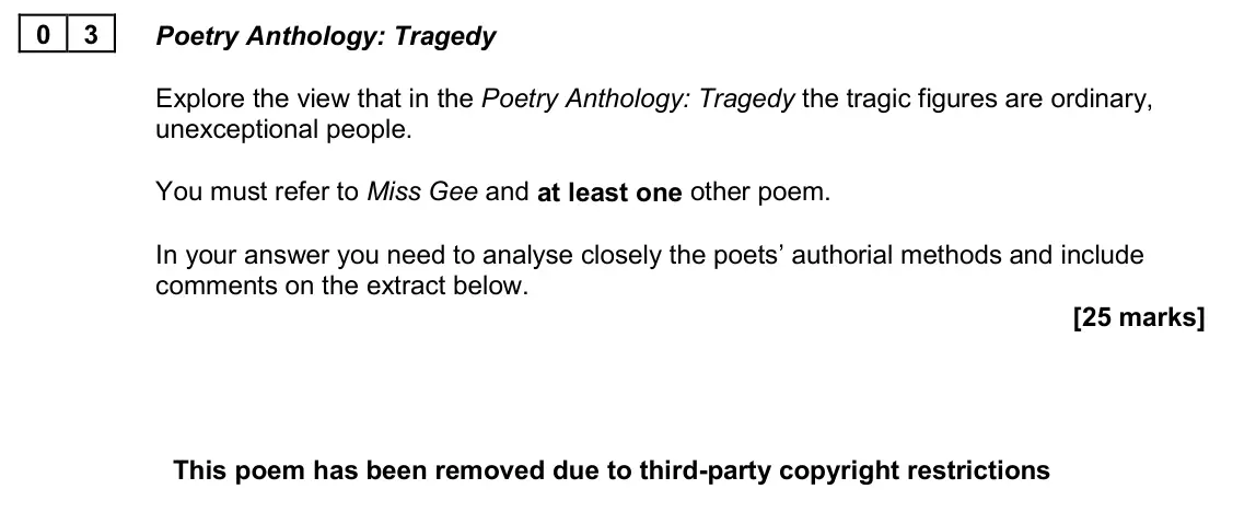 June 2022 AS Paper 2A, question 03: Poetry Anthology: Tragedy Explore the view that in the Poetry Anthology: Tragedy the tragic figures are ordinary, unexceptional people. You must refer to Miss G