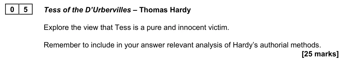 June 2023 AS Paper 2A, question 05: Tess of the D’Urbervilles – Thomas Hardy Explore the view that Tess is a pure and innocent victim. Remember to include in your answer relevant analysis of Hardy
