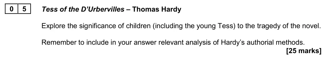 June 2024 AS Paper 2A, question 05: Tess of the D’Urbervilles – Thomas Hardy Explore the significance of children (including the young Tess) to the tragedy of the novel. Remember to include in you