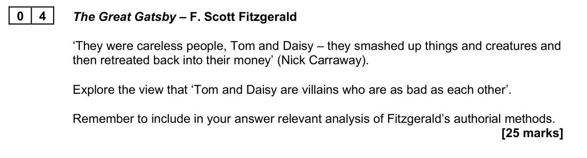 June 2025 AS Paper 2A, question 04: The Great Gatsby – F. Scott Fitzgerald ‘They were careless people, Tom and Daisy – they smashed up things and creatures and then retreated back into their money