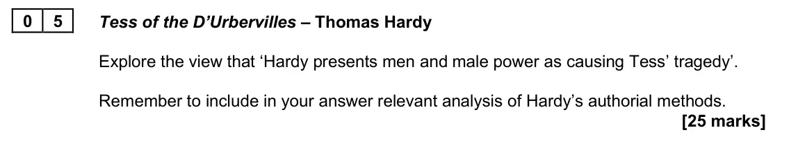 June 2025 AS Paper 2A, question 05: Tess of the D’Urbervilles – Thomas Hardy Explore the view that ‘Hardy presents men and male power as causing Tess’ tragedy’. Remember to include in your answer