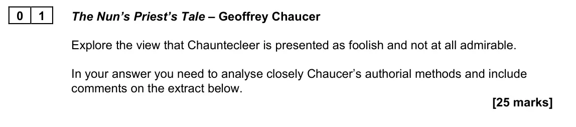 June 2022 AS Paper 2B, question 01: The Nun’s Priest’s Tale – Geoffrey Chaucer Explore the view that Chauntecleer is presented as foolish and not at all admirable. In your answer you need to analy