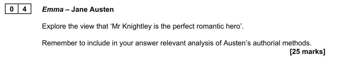 June 2023 AS Paper 2B, question 04: Emma – Jane Austen Explore the view that ‘Mr Knightley is the perfect romantic hero’. Remember to include in your answer relevant analysis of Austen’s authorial