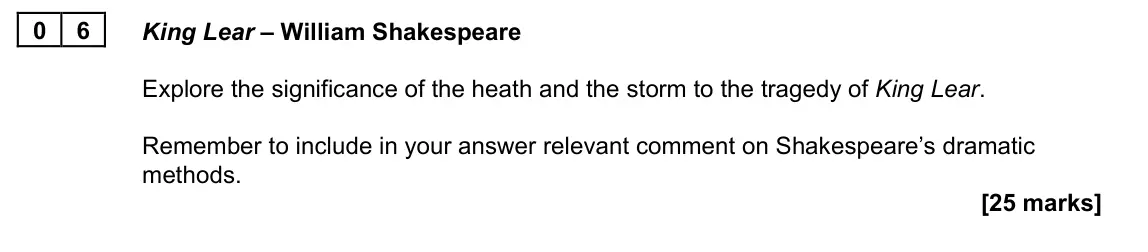 June 2022 Paper 1A, question 06: King Lear – William Shakespeare Explore the significance of the heath and the storm to the tragedy of King Lear. Remember to include in your answer relevant com