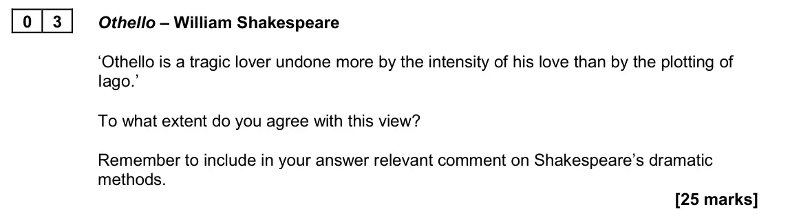 June 2024 Paper 1A, question 03: Othello – William Shakespeare ‘Othello is a tragic lover undone more by the intensity of his love than by the plotting of Iago.’ To what extent do you agree wit