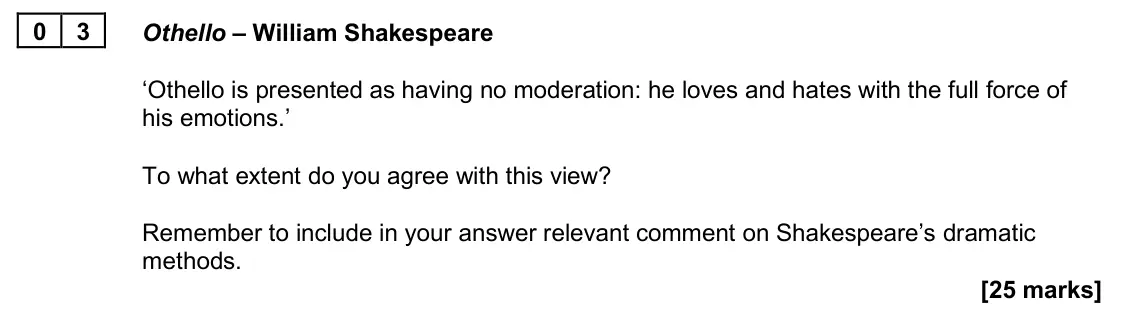 June 2025 Paper 1A, question 03: Othello – William Shakespeare ‘Othello is presented as having no moderation: he loves and hates with the full force of his emotions.’ To what extent do you agre