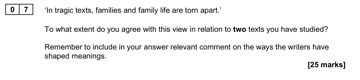 June 2025 Paper 1A, question 07: ‘In tragic texts, families and family life are torn apart.’ To what extent do you agree with this view in relation to two texts you have studied? Remember to in
