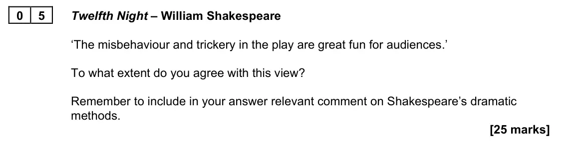 June 2022 Paper 1B, question 05: Twelfth Night – William Shakespeare ‘The misbehaviour and trickery in the play are great fun for audiences.’ To what extent do you agree with this view? Remembe