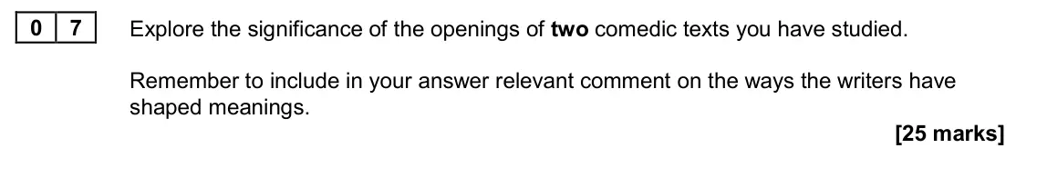 June 2024 Paper 1B, question 07: Explore the significance of the openings of two comedic texts you have studied. Remember to include in your answer relevant comment on the ways the writers have