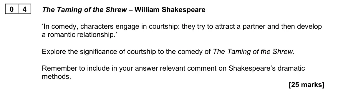 June 2025 Paper 1B, question 04: The Taming of the Shrew – William Shakespeare ‘In comedy, characters engage in courtship: they try to attract a partner and then develop a romantic relationship