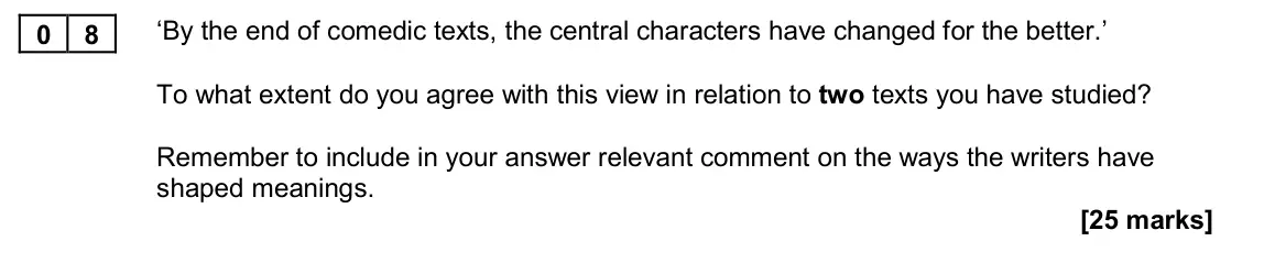 November 2020 Paper 1B, question 08: ‘By the end of comedic texts, the central characters have changed for the better.’ To what extent do you agree with this view in relation to two texts you have
