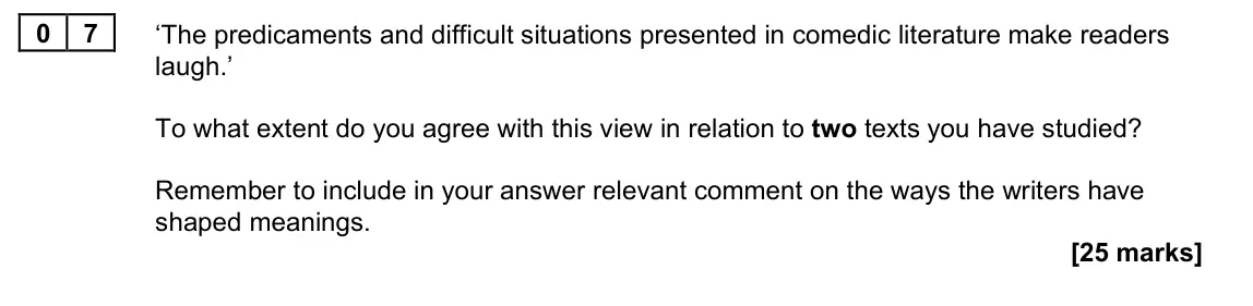November 2021 Paper 1B, question 07: ‘The predicaments and difficult situations presented in comedic literature make readers laugh.’ To what extent do you agree with this view in relation to two te