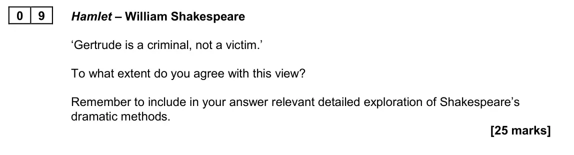 June 2022 Paper 2A, question 09: Hamlet – William Shakespeare ‘Gertrude is a criminal, not a victim.’ To what extent do you agree with this view? Remember to include in your answer relevant det