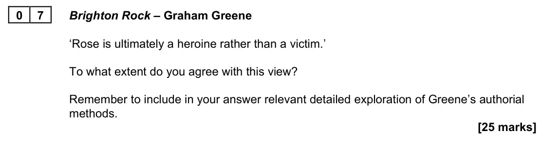 June 2023 Paper 2A, question 07: Brighton Rock – Graham Greene ‘Rose is ultimately a heroine rather than a victim.’ To what extent do you agree with this view? Remember to include in your answe