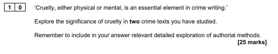 June 2023 Paper 2A, question 10: ‘Cruelty, either physical or mental, is an essential element in crime writing.’ Explore the significance of cruelty in two crime texts you have studied. Remembe